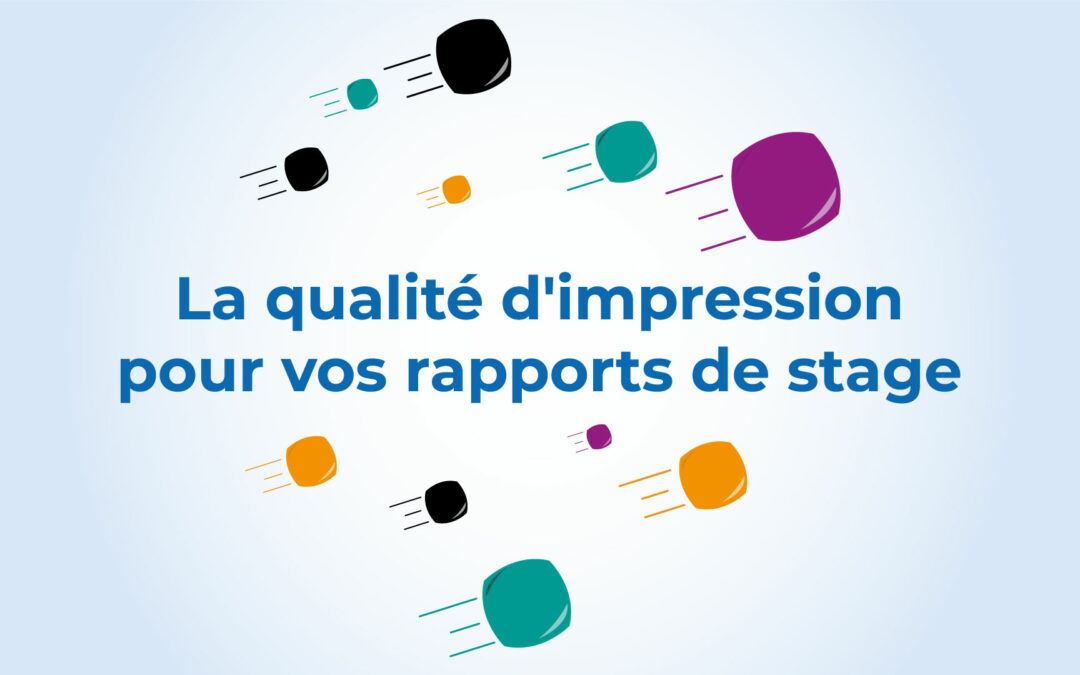 L’importance de la qualité d’impression de votre rapport de stage