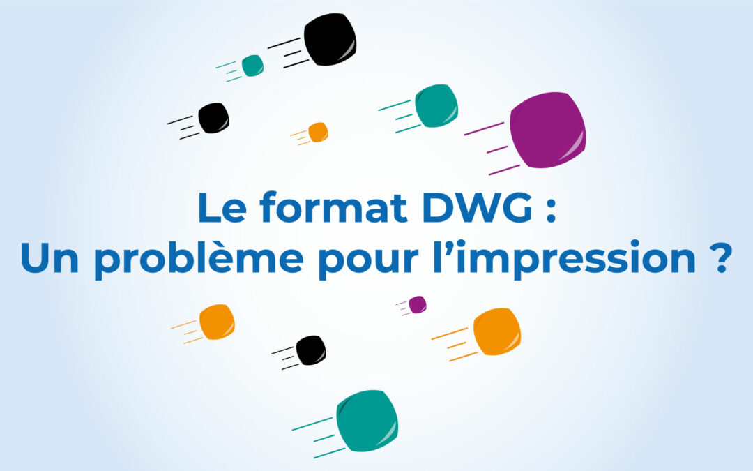 Le format DWG : un problème pour l’impression ?