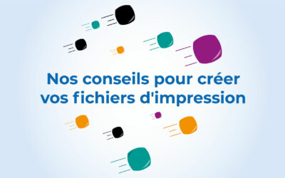 Nos conseils pour créer vos fichiers d’impression