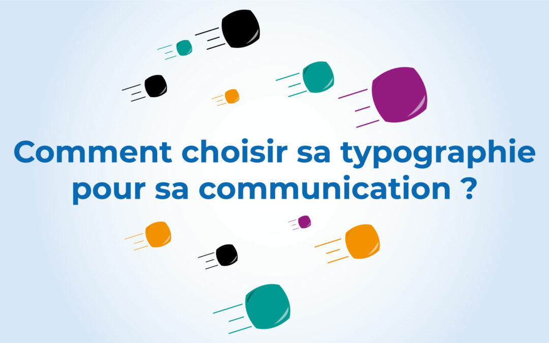 Comment choisir la bonne typographie pour sa communication ?