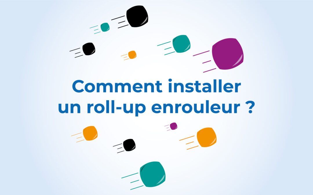 Comment installer un roll up enrouleur ?